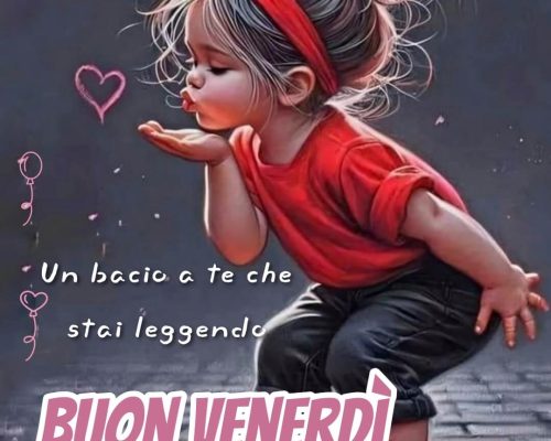 Un bacio a te che stai leggendo. Buon venerdì