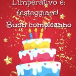 L'imperativo è: Festeggiare. Buon compleanno