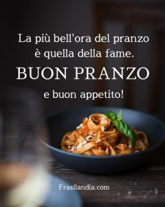 La più bell'ora del pranzo è quella della fame. Buon pranzo