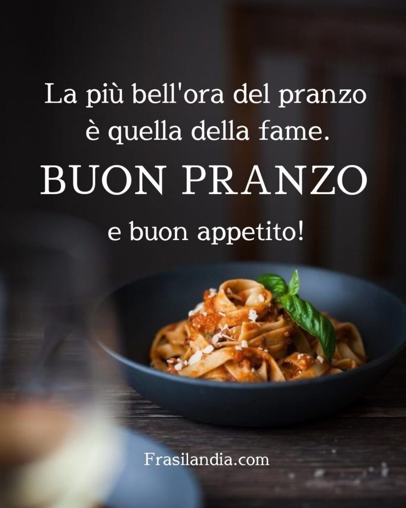 La più bell'ora del pranzo è quella della fame. Buon pranzo