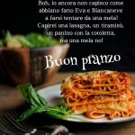 Boh, io ancora non capisco come abbiano fatto Eva e Biancaneve a farsi tentare da una mela!!! Capirei una lasagna, un tiramisù, un panino con la cotoletta, ma una mela no! Buon pranzo