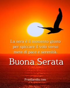 La sera è il momento giusto per spiccare il volo verso mete di pace e serenità. Buona serata