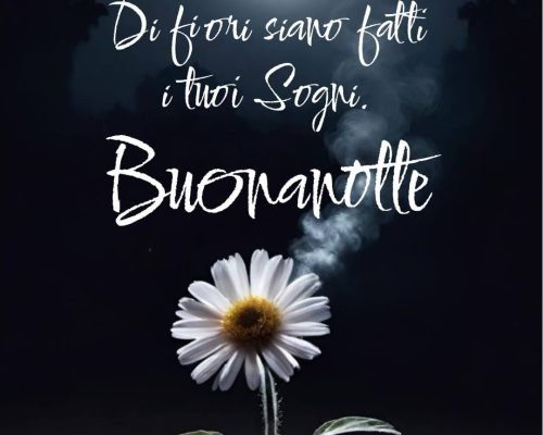 Di fiori siano fatti i tuoi sogni. Buonanotte