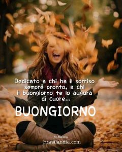 Buongiorno a chi ha un sorriso sempre pronto, a chi il buongiorno te lo augura di cuore... Buongiorno