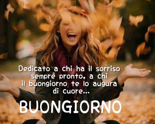 Buongiorno a chi ha un sorriso sempre pronto, a chi il buongiorno te lo augura di cuore... Buongiorno