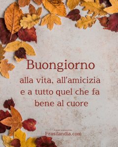 Buongiorno alla vita, all’amicizia e a tutto quel che fa bene al cuore.