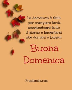 La domenica è fatta per mangiare tardi, sonnecchiare tutto il giorno e lamentarsi che domani è lunedì. Buona Domenica