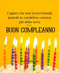 Capisci che stai invecchiando quando le candeline costano più della torta. Buon compleanno.