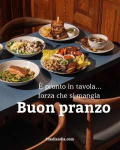 È pronto in tavola, forza che si mangia! Buon pranzo