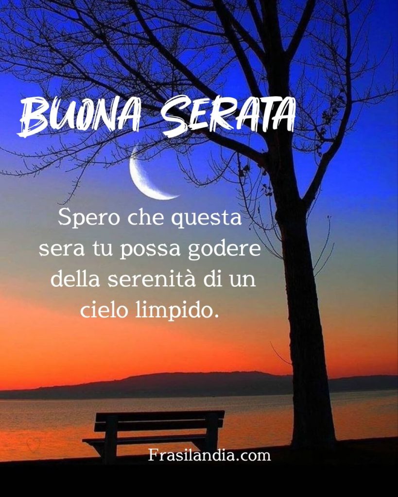 Spero che questa sera tu possa godere della serenità di un cielo limpido. Buona Serata