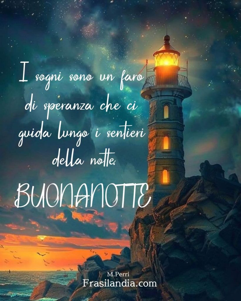 I sogni sono come un faro di speranza che ci guida lungo i sentieri della notte. Buonanotte