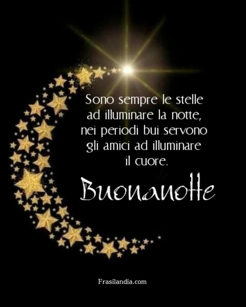 Sono sempre le stelle ad illuminare la notte, nei periodi bui servono gli amici ad illuminare il cuore. Buonanotte