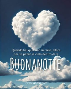 Quando hai qualcuno in cielo, allora hai un pezzo di cielo dentro di te. Buonanotte