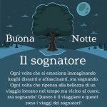 Il sognatore. Ogni volta che si emoziona immaginando luoghi distanti e affascinanti, sta sognando. Ogni volta che ripensa alla bellezza di un viaggio lontano nel tempo ma vicino al cuore, sta sognando! Questo è il viaggiare e questi sono i viaggi dei sognatori! Buonanotte