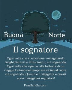 Il sognatore. Ogni volta che si emoziona immaginando luoghi distanti e affascinanti, sta sognando. Ogni volta che ripensa alla bellezza di un viaggio lontano nel tempo ma vicino al cuore, sta sognando! Questo è il viaggiare e questi sono i viaggi dei sognatori! Buonanotte