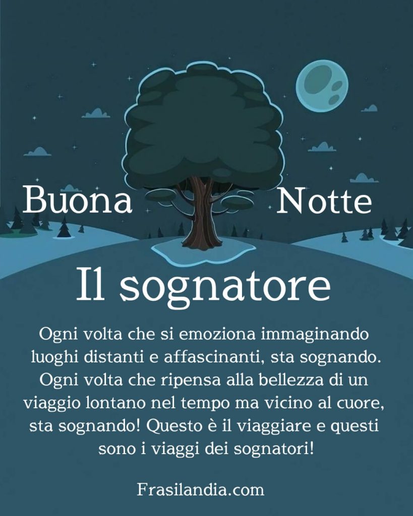 Il sognatore. Ogni volta che si emoziona immaginando luoghi distanti e affascinanti, sta sognando. Ogni volta che ripensa alla bellezza di un viaggio lontano nel tempo ma vicino al cuore, sta sognando! Questo è il viaggiare e questi sono i viaggi dei sognatori! Buonanotte