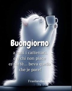 Buongiorno a tutti i caffettari, e a chi non piace er caffè, beva quello che je pare. Buongiorno