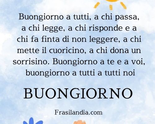 Buongiorno a tutti, a chi passa, a chi legge, a chi risponde e a chi fa finta di non leggere, a chi mette il cuoricino, a chi dona un sorrisino. Buongiorno a te e a voi, buongiorno a tutti noi...