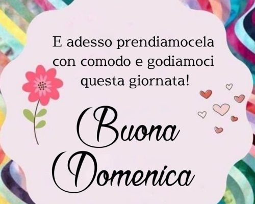 E adesso prendiamocela con comodo e godiamoci questa giornata! Buona domenica