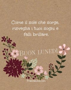 Come il sole che sorge, risveglia i tuoi sogni e falli brillare. Buon lunedì