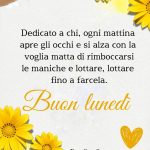 Dedicato a chi, ogni mattina apre gli occhi e si alza con la voglia matta di rimboccarsi le maniche e lottare, lottare fino a farcela. Buon lunedì