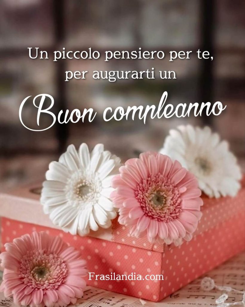 Un piccolo pensiero per te, per augurarti un buon compleanno.