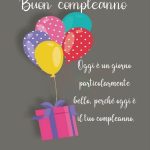 Oggi è un giorno particolarmente bello, perché oggi è il tuo compleanno. Buon compleanno