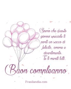 Spero che questo giorno speciale ti porti un sacco di felicità, amore e divertimento. Te li meriti tutti. Buon compleanno