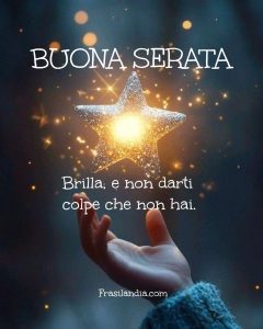 Brilla e non darti colpe che non hai. Buona serata