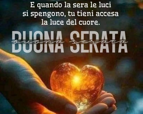 E quando la sera le luci si spengono, tu tieni accesa la luce del cuore. Buona serata