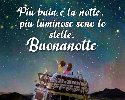 Più buia è la notte, più luminose sono le stelle. Buonanotte