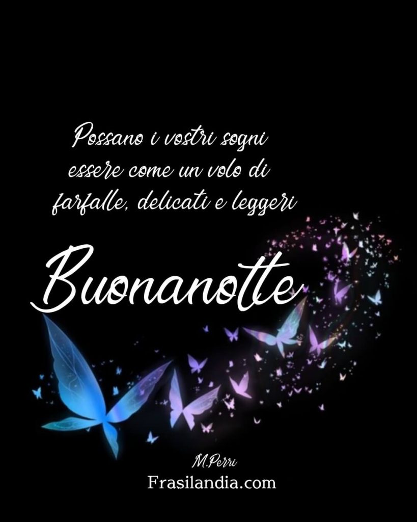 Possano i vostri sogni essere come un volo di farfalle, delicati e leggeri. Buonanotte