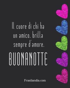 Il cuore di chi ha un amico brilla sempre d'amore. Buonanotte