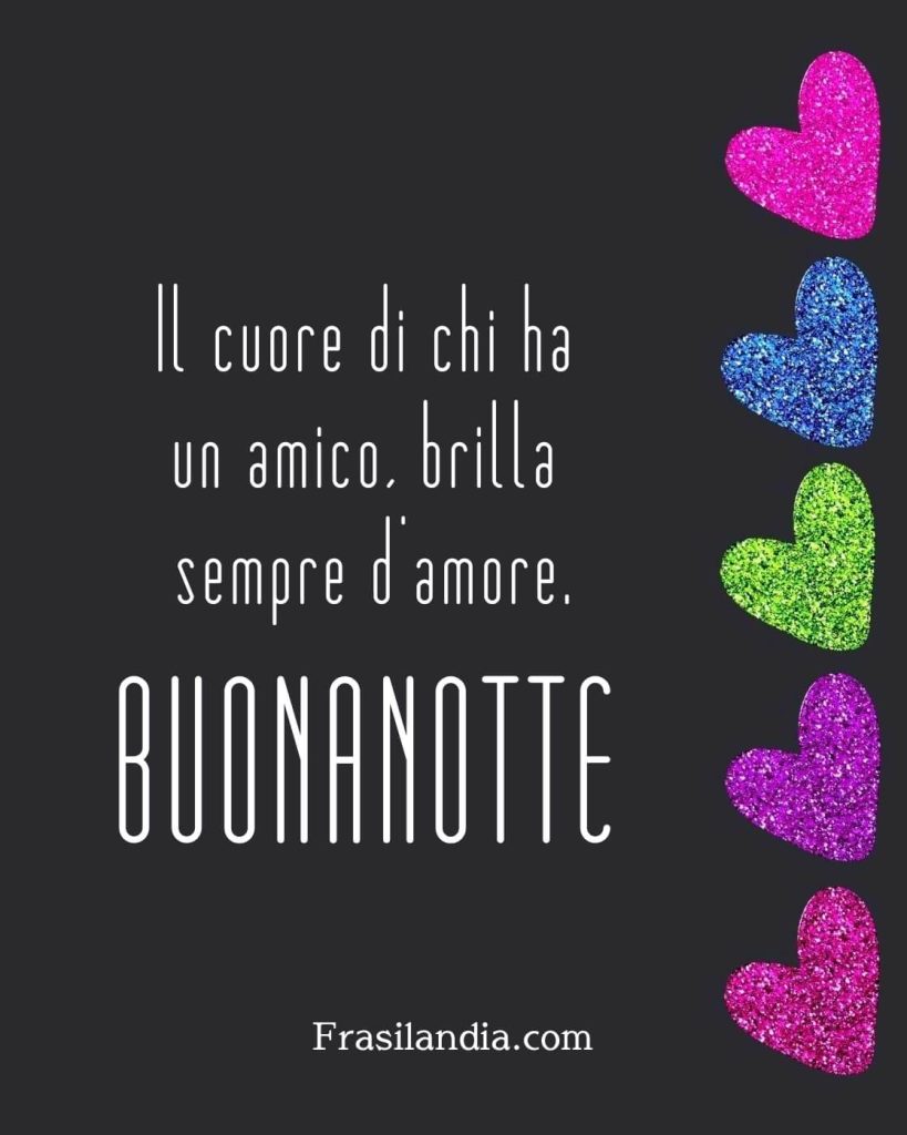 Il cuore di chi ha un amico brilla sempre d'amore. Buonanotte