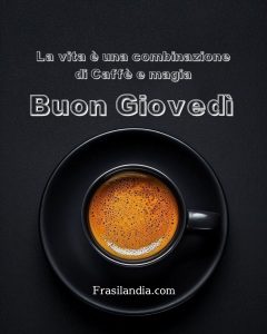 La vita è una combinazione di caffè e magia. Buon Giovedì