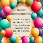 Oggi è un giorno speciale perché è il tuo compleanno. Ti auguro tanta felicità e amore. Buon compleanno