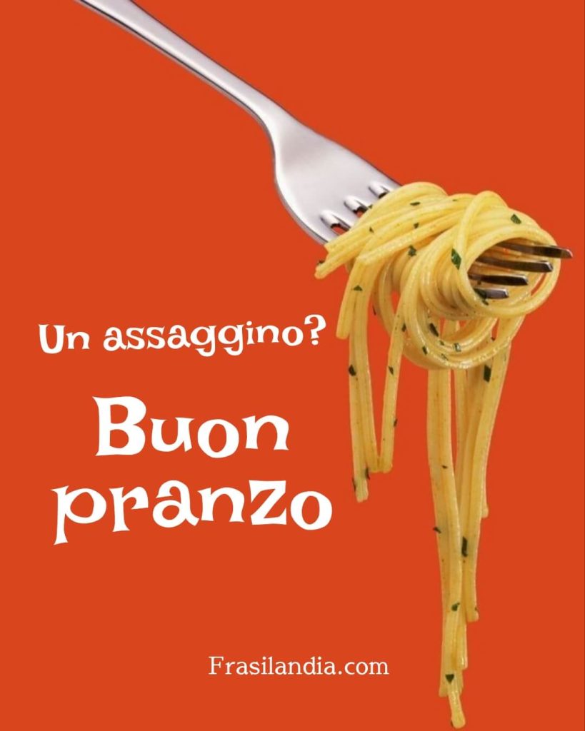 Un assaggino? Buon pranzo