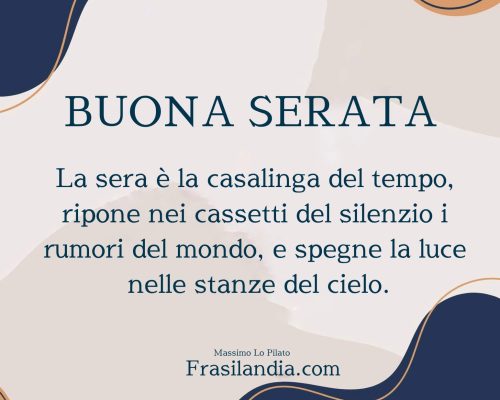 La sera è la casalinga del tempo, ripone nei cassetti del silenzio i rumori del mondo, e spegne la luce nelle stanze del cielo. Buona Serata.