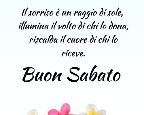 Il sorriso è un raggio di sole, illumina il volto di chi lo dona e riscalda il cuore di chi lo riceve. Buon Sabato