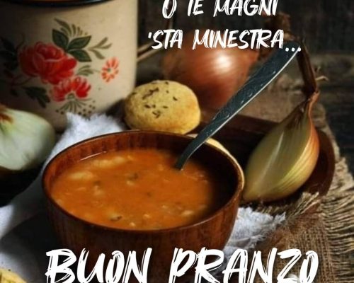 O te magni 'sta minestra... Buon pranzo