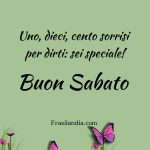 Uno, dieci, cento sorrisi per dirti: sei speciale. Buon sabato