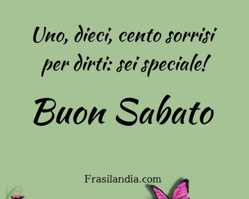 Uno, dieci, cento sorrisi per dirti: sei speciale. Buon sabato