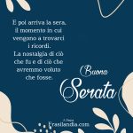 E poi arriva la sera, il momento in cui vengono a trovarci i ricordi. La nostalgia di ciò che fu e di ciò che avremmo voluto che fosse. Buona serata