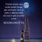 Vorrei avere una scala molto lunga per arrivare fino al cielo e abbracciare chi non è più accanto a me. Buonanotte