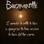 E quando la notte le luci si spengono, tu tieni accesa la luce del tuo cuore. Buonanotte