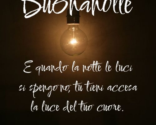 E quando la notte le luci si spengono, tu tieni accesa la luce del tuo cuore. Buonanotte