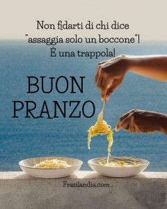 Non fidarti di chi dice "assaggia solo un boccone"! È una trappola! Buon pranzo.