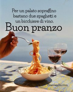 Per un palato sopraffino bastano due spaghetti e un bicchiere di vino. Buon pranzo.