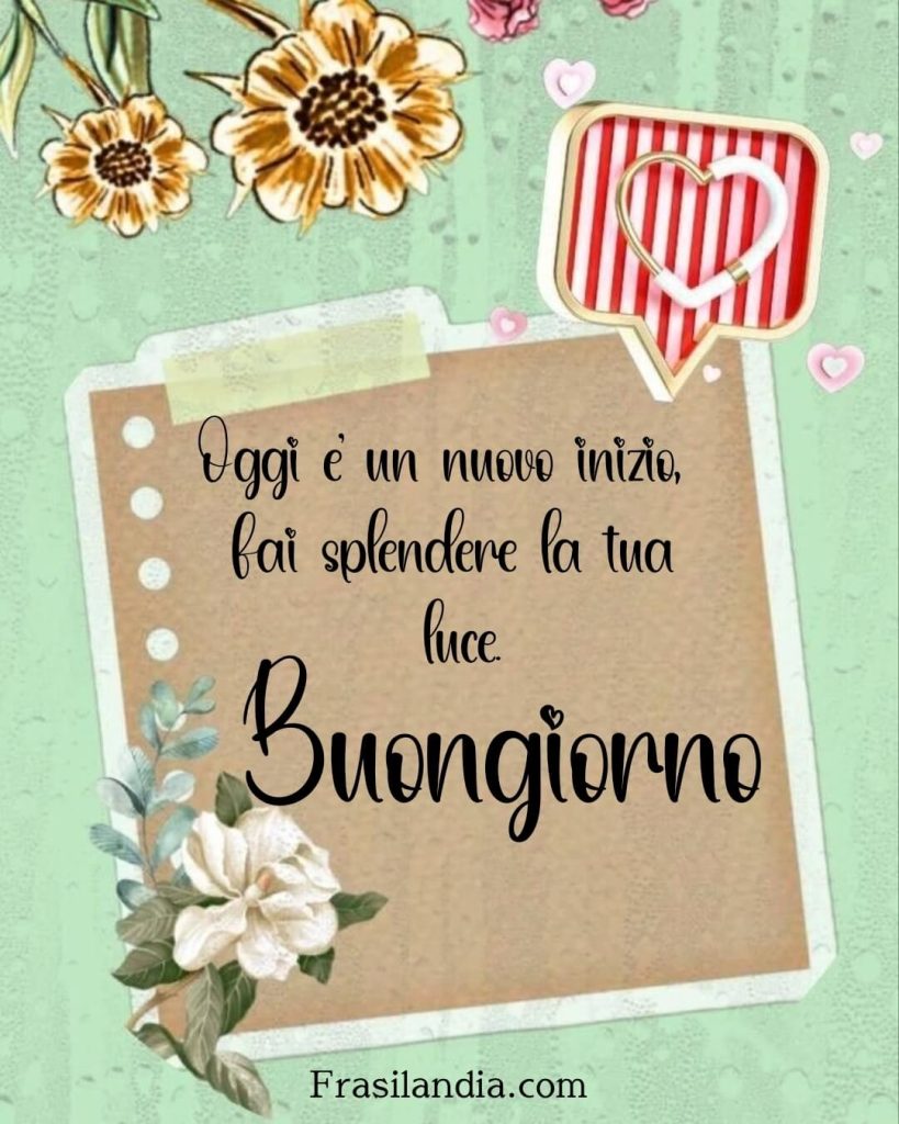 Oggi è un nuovo inizio, fai splendere la tua luce. Buongiorno