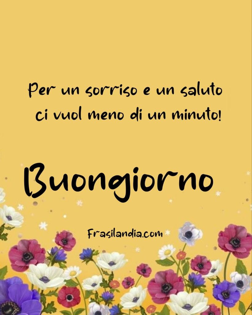 Per un sorriso e un saluto ci vuole meno di un minuto! Buongiorno
